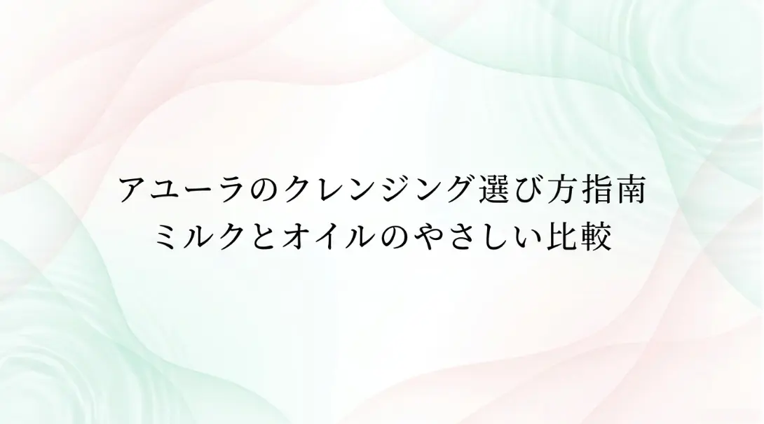 アユーラのクレンジングの選び方