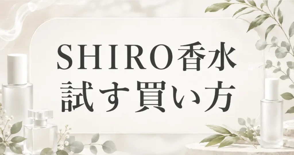 SHIRO香水を試してから選ぶ方法!メンズにおすすめの買い